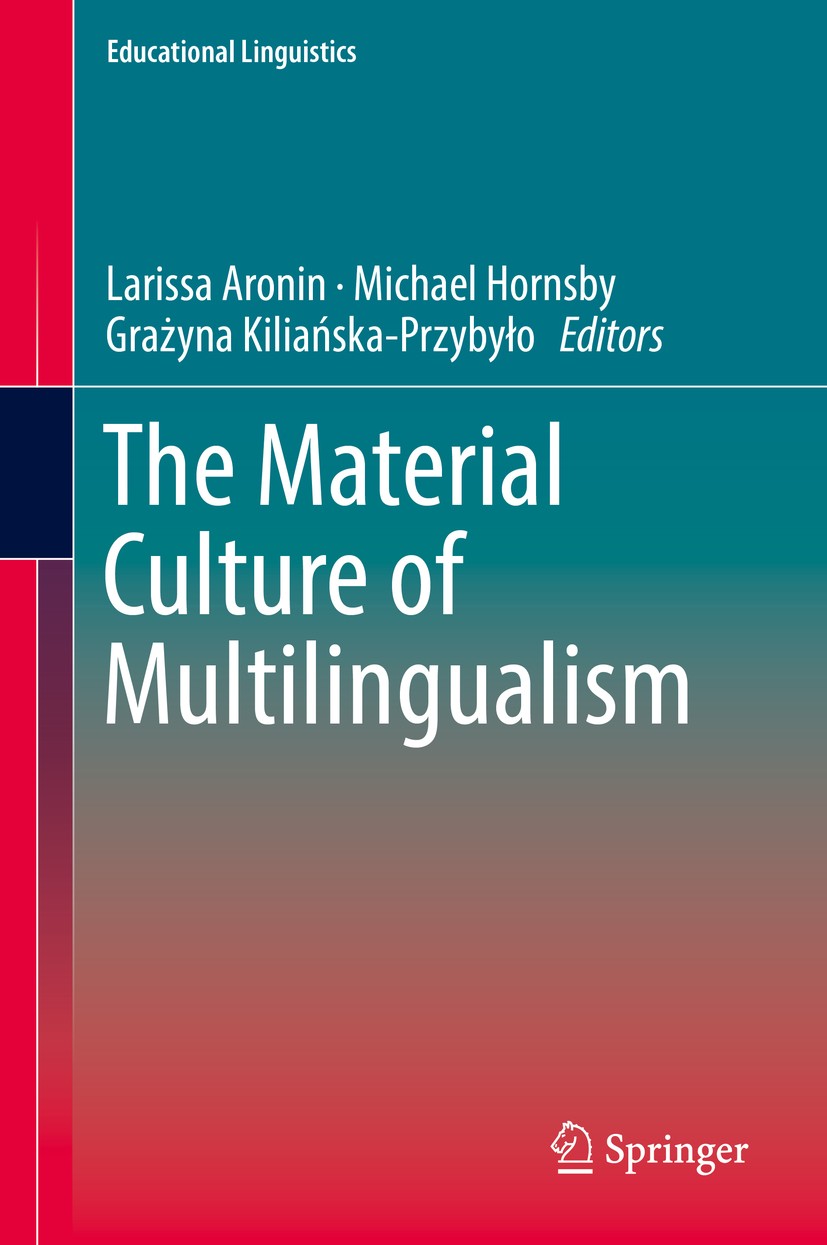 Titlebook: The Material Culture of Multilingualism; Larissa Aronin,Michael Hornsby,Grażyna Kiliańska-P Book 2018 Springer International Publishing AG Titlebook: The Material Culture of Multilingualism; Larissa Aronin,Michael Hornsby,Grażyna Kiliańska-P Book 2018 Springer International Publishing AG