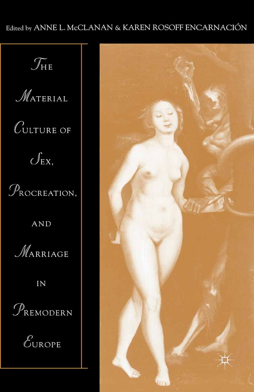 Titlebook: The Material Culture of Sex, Procreation, and Marriage in Premodern Europe; Anne L. McClanan,Karen Rosoff Encarnación Book 20021st edition Titlebook: The Material Culture of Sex, Procreation, and Marriage in Premodern Europe; Anne L. McClanan,Karen Rosoff Encarnación Book 20021st edition