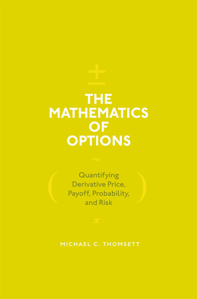 Titlebook: The Mathematics of Options; Quantifying Derivati Michael C. Thomsett Book 2017 The Editor(s) (if applicable) and the Author(s) 2017 investi Titlebook: The Mathematics of Options; Quantifying Derivati Michael C. Thomsett Book 2017 The Editor(s) (if applicable) and the Author(s) 2017 investi