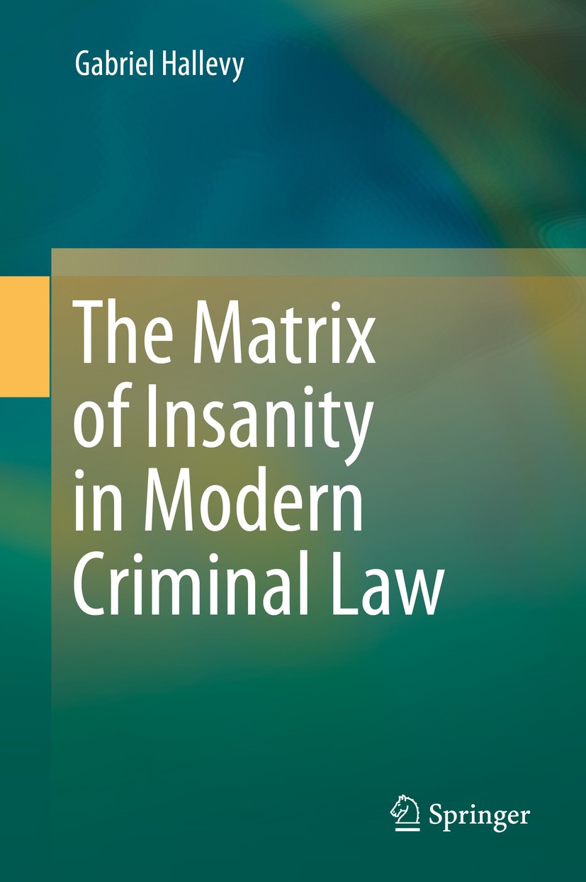 Titlebook: The Matrix of Insanity in Modern Criminal Law; Gabriel Hallevy Book 2015 Springer International Publishing Switzerland 2015 Actio libera i Titlebook: The Matrix of Insanity in Modern Criminal Law; Gabriel Hallevy Book 2015 Springer International Publishing Switzerland 2015 Actio libera i
