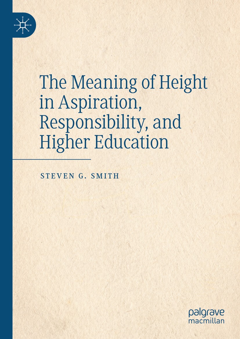 Titlebook: The Meaning of Height in Aspiration, Responsibility, and Higher Education; Steven G. Smith Book 2024 The Editor(s) (if applicable) and The Titlebook: The Meaning of Height in Aspiration, Responsibility, and Higher Education; Steven G. Smith Book 2024 The Editor(s) (if applicable) and The