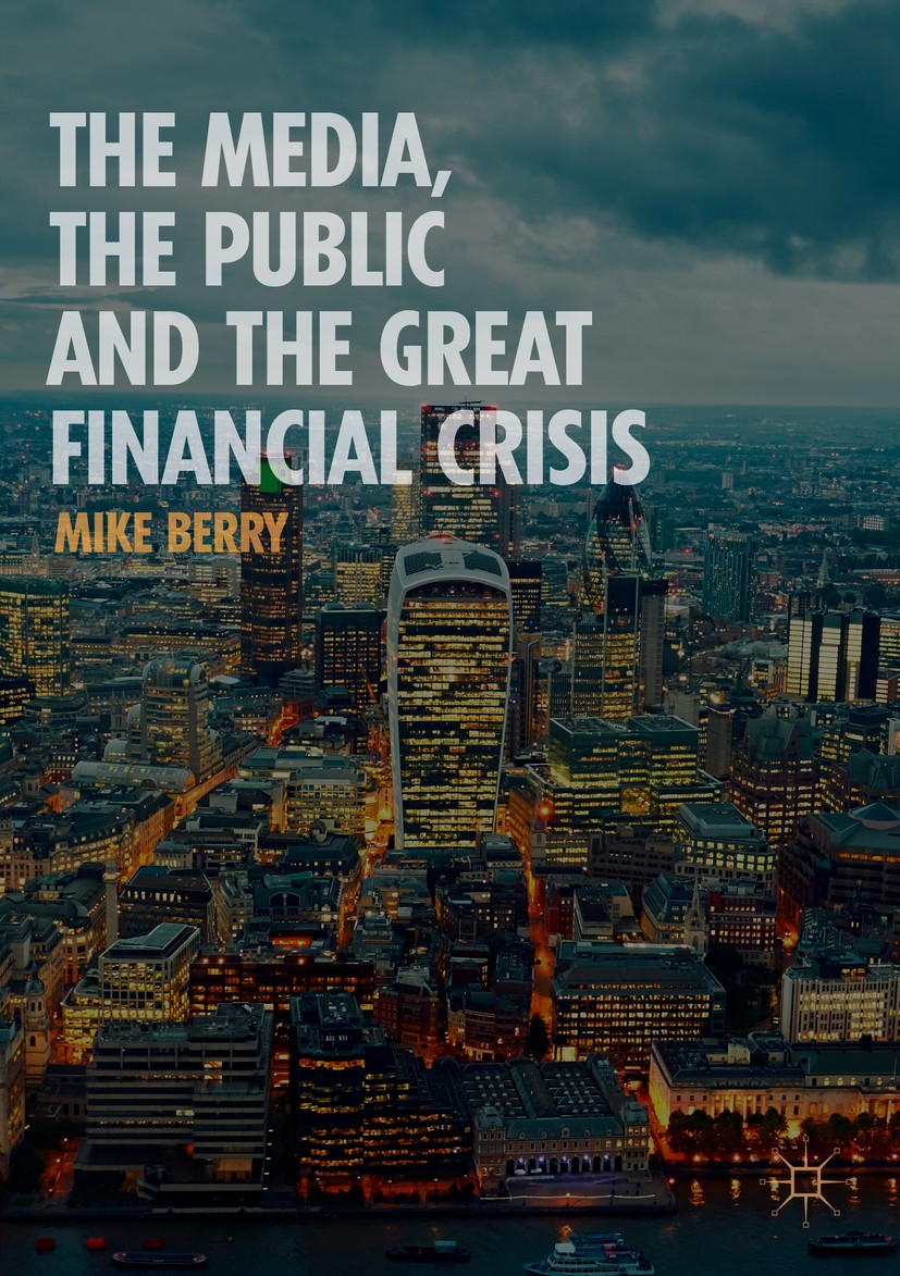 Titlebook: The Media, the Public and the Great Financial Crisis; Mike Berry Book 2019 The Editor(s) (if applicable) and The Author(s) 2019 Great Fina Titlebook: The Media, the Public and the Great Financial Crisis; Mike Berry Book 2019 The Editor(s) (if applicable) and The Author(s) 2019 Great Fina