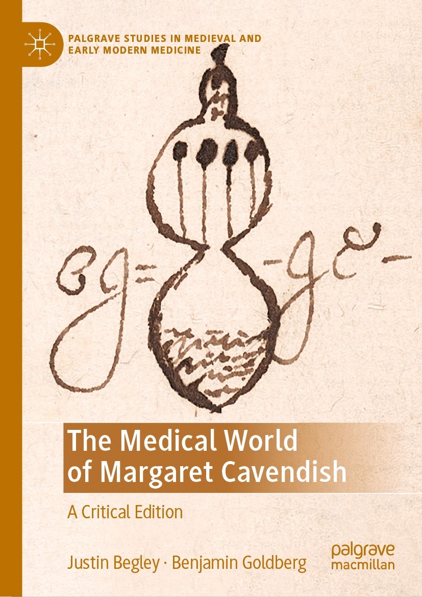 Titlebook: The Medical World of Margaret Cavendish; A Critical Edition Justin Begley,Benjamin Goldberg Book 2022 The Editor(s) (if applicable) and The Titlebook: The Medical World of Margaret Cavendish; A Critical Edition Justin Begley,Benjamin Goldberg Book 2022 The Editor(s) (if applicable) and The