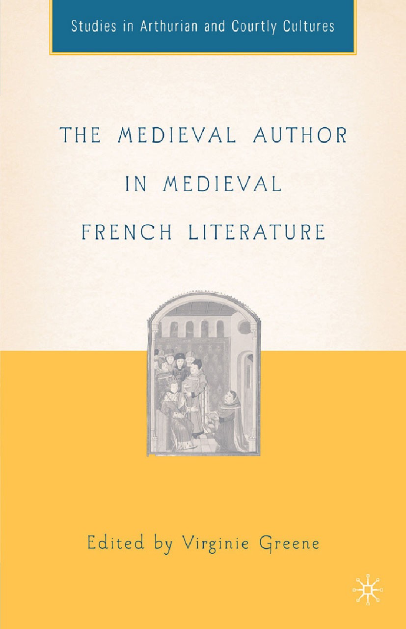 Titlebook: The Medieval Author in Medieval French Literature; Virginie Greene (professor of French) Book 2006 Palgrave Macmillan, a division of Natur Titlebook: The Medieval Author in Medieval French Literature; Virginie Greene (professor of French) Book 2006 Palgrave Macmillan, a division of Natur