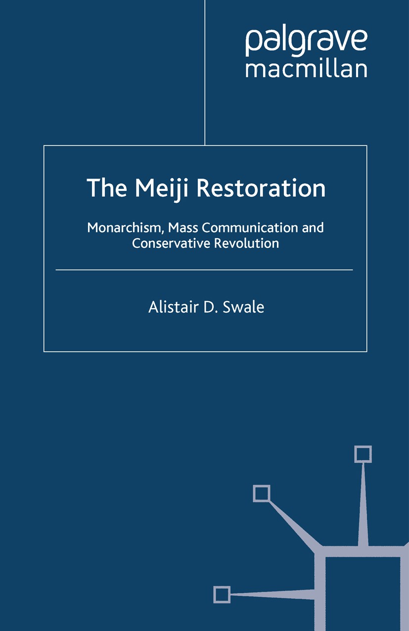 Titlebook: The Meiji Restoration; Monarchism, Mass Com Alistair D. Swale Book 2009 Alistair D. Swale 2009 bibliography.Japan.media.revolution Titlebook: The Meiji Restoration; Monarchism, Mass Com Alistair D. Swale Book 2009 Alistair D. Swale 2009 bibliography.Japan.media.revolution