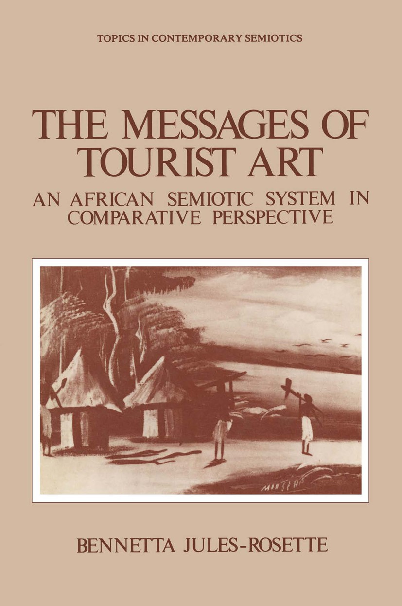 Titlebook: The Messages of Tourist Art; An African Semiotic Bennetta Jules-Rosette Book 1984 Springer Science+Business Media New York 1984 Max Weber. Titlebook: The Messages of Tourist Art; An African Semiotic Bennetta Jules-Rosette Book 1984 Springer Science+Business Media New York 1984 Max Weber.