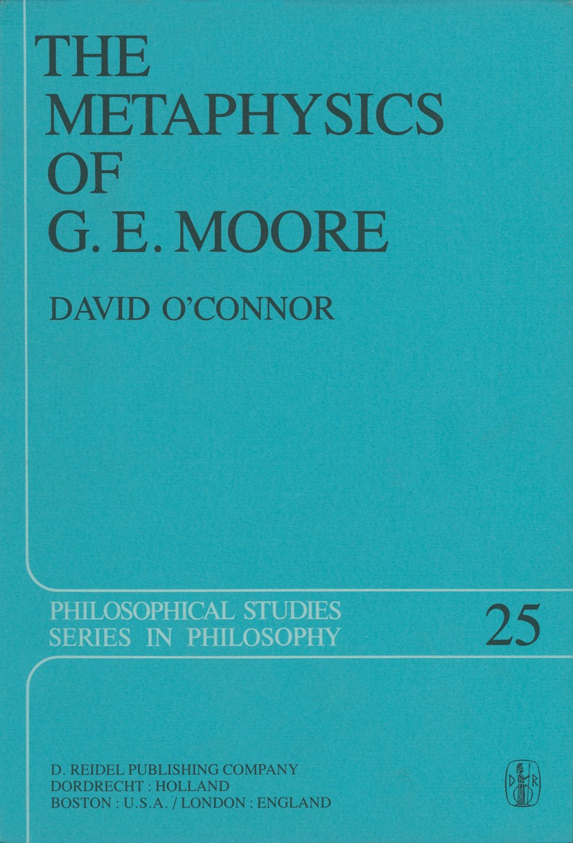 Titlebook: The Metaphysics of G. E. Moore; David O’Connor Book 1982 D. Reidel Publishing Company, Dordrecht, Holland 1982 concept.empiricism.idealism Titlebook: The Metaphysics of G. E. Moore; David O’Connor Book 1982 D. Reidel Publishing Company, Dordrecht, Holland 1982 concept.empiricism.idealism