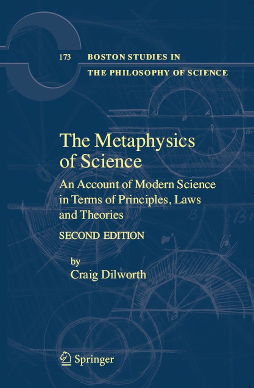 Titlebook: The Metaphysics of Science; An Account of Modern Craig Dilworth Book 2007Latest edition Springer Science+Business Media B.V. 2007 Laws.Prin Titlebook: The Metaphysics of Science; An Account of Modern Craig Dilworth Book 2007Latest edition Springer Science+Business Media B.V. 2007 Laws.Prin