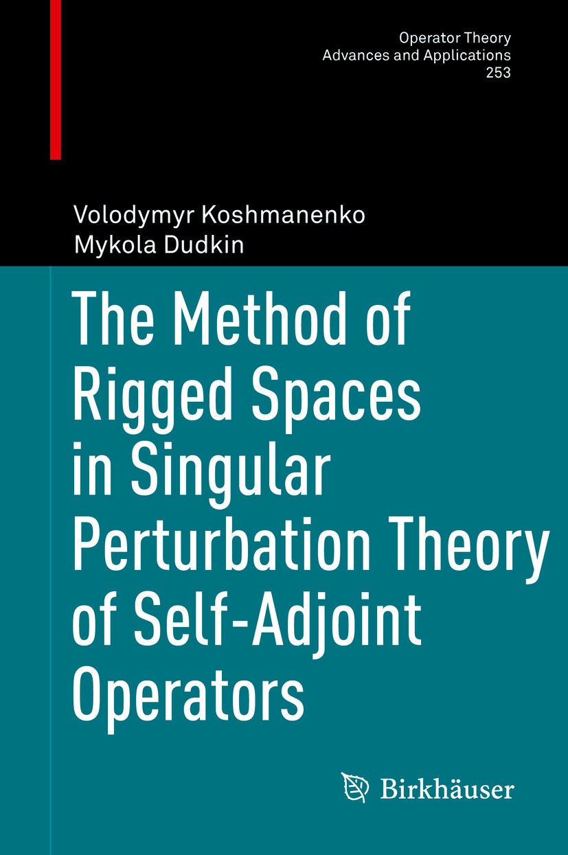 Titlebook: The Method of Rigged Spaces in Singular Perturbation Theory of Self-Adjoint Operators; Volodymyr Koshmanenko,Mykola Dudkin Book 2016 Sprin Titlebook: The Method of Rigged Spaces in Singular Perturbation Theory of Self-Adjoint Operators; Volodymyr Koshmanenko,Mykola Dudkin Book 2016 Sprin