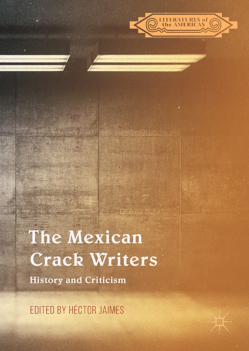 Titlebook: The Mexican Crack Writers; History and Criticis Héctor Jaimes Book 2017 The Editor(s) (if applicable) and The Author(s) 2017 Latin American Titlebook: The Mexican Crack Writers; History and Criticis Héctor Jaimes Book 2017 The Editor(s) (if applicable) and The Author(s) 2017 Latin American