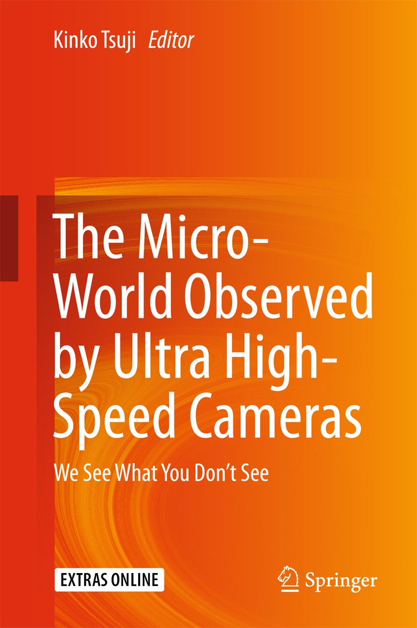Titlebook: The Micro-World Observed by Ultra High-Speed Cameras; We See What You Don’ Kinko Tsuji Book 2018 Springer International Publishing AG 2018 Titlebook: The Micro-World Observed by Ultra High-Speed Cameras; We See What You Don’ Kinko Tsuji Book 2018 Springer International Publishing AG 2018