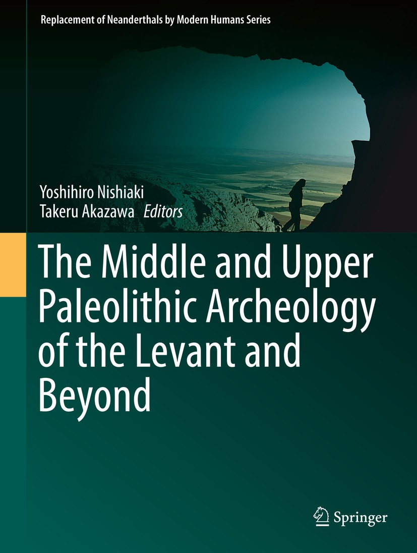 Titlebook: The Middle and Upper Paleolithic Archeology of the Levant and Beyond; Yoshihiro Nishiaki,Takeru Akazawa Book 2018 Springer Nature Singapor Titlebook: The Middle and Upper Paleolithic Archeology of the Levant and Beyond; Yoshihiro Nishiaki,Takeru Akazawa Book 2018 Springer Nature Singapor