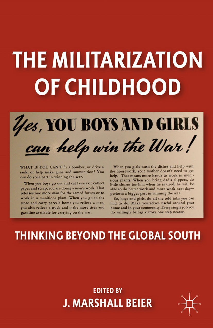 Titlebook: The Militarization of Childhood; Thinking Beyond the J. Marshall Beier Book 2011 Palgrave Macmillan, a division of Nature America Inc. 201 Titlebook: The Militarization of Childhood; Thinking Beyond the J. Marshall Beier Book 2011 Palgrave Macmillan, a division of Nature America Inc. 201