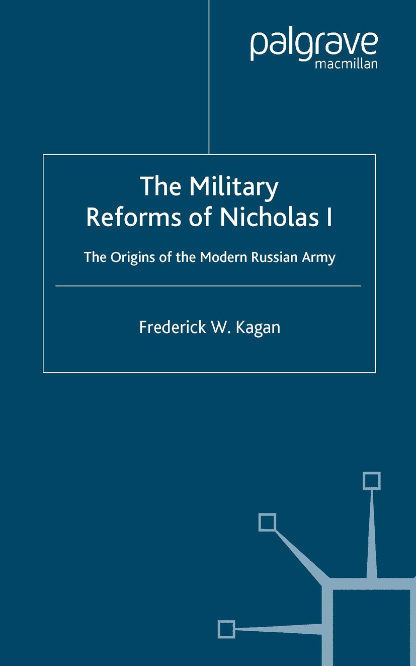 Titlebook: The Military Reforms of Nicholas I; The Origins of the M Frederick W. Kagan Book 1999 Palgrave Macmillan, a division of Nature America Inc. Titlebook: The Military Reforms of Nicholas I; The Origins of the M Frederick W. Kagan Book 1999 Palgrave Macmillan, a division of Nature America Inc.
