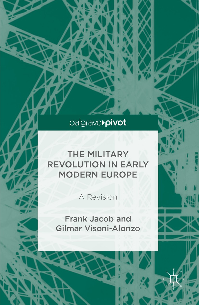 Titlebook: The Military Revolution in Early Modern Europe; A Revision Frank Jacob,Gilmar Visoni-Alonzo Book 2016 The Editor(s) (if applicable) and The Titlebook: The Military Revolution in Early Modern Europe; A Revision Frank Jacob,Gilmar Visoni-Alonzo Book 2016 The Editor(s) (if applicable) and The