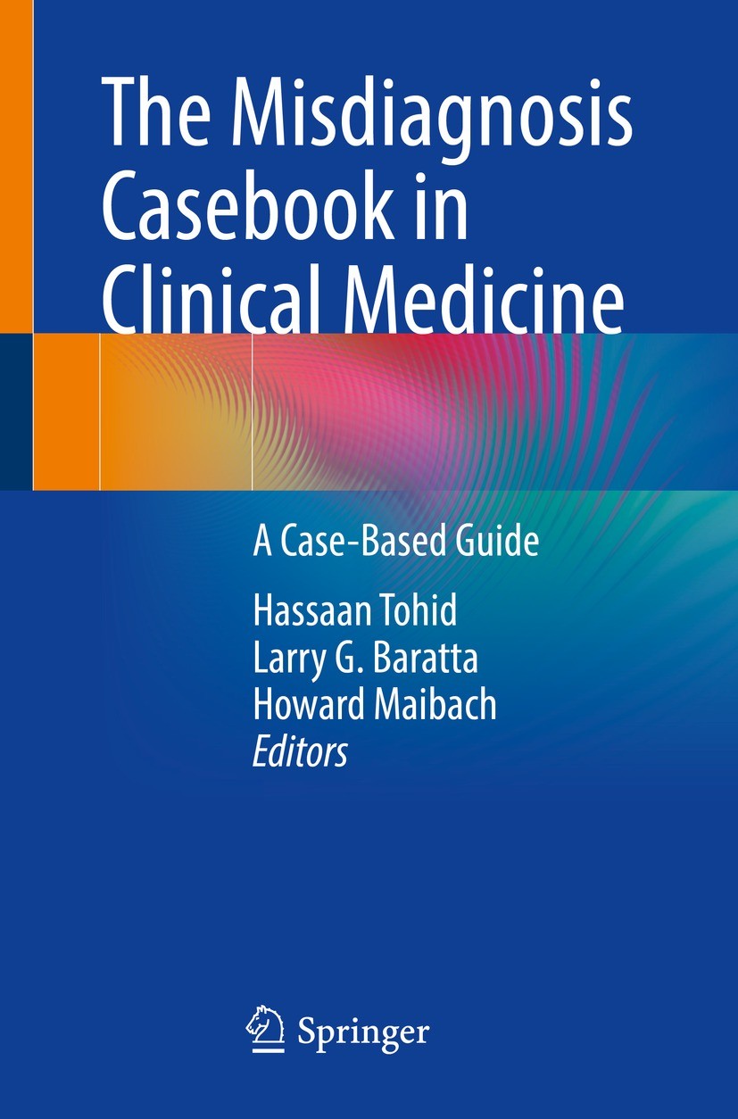 Titlebook: The Misdiagnosis Casebook in Clinical Medicine; A Case-Based Guide Hassaan Tohid,Larry G. Baratta,Howard Maibach Book 2023 The Editor(s) (i Titlebook: The Misdiagnosis Casebook in Clinical Medicine; A Case-Based Guide Hassaan Tohid,Larry G. Baratta,Howard Maibach Book 2023 The Editor(s) (i