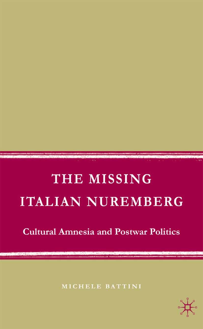 Titlebook: The Missing Italian Nuremberg; Cultural Amnesia and Michele Battini,Stanislao G. Pugliese Book 2007 Palgrave Macmillan, a division of Natur Titlebook: The Missing Italian Nuremberg; Cultural Amnesia and Michele Battini,Stanislao G. Pugliese Book 2007 Palgrave Macmillan, a division of Natur