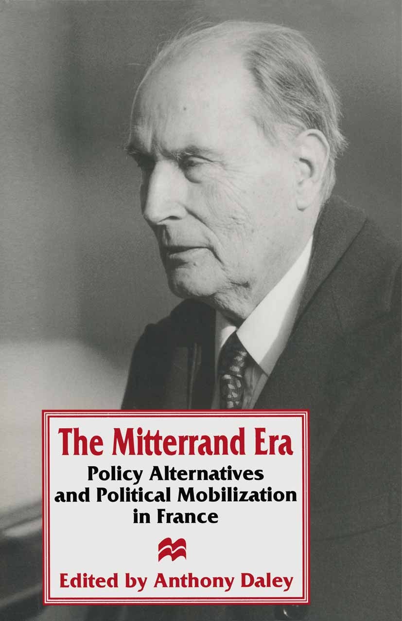 Titlebook: The Mitterrand Era; Policy Alternatives Anthony Daley (Visiting Scholar) Book 1996 Palgrave Macmillan, a division of Macmillan Publishers Titlebook: The Mitterrand Era; Policy Alternatives Anthony Daley (Visiting Scholar) Book 1996 Palgrave Macmillan, a division of Macmillan Publishers