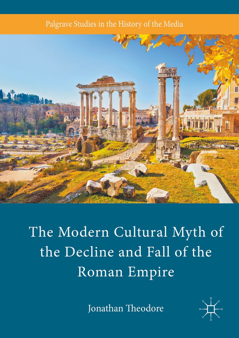 Titlebook: The Modern Cultural Myth of the Decline and Fall of the Roman Empire; Jonathan Theodore Book 2016 The Editor(s) (if applicable) and The Au Titlebook: The Modern Cultural Myth of the Decline and Fall of the Roman Empire; Jonathan Theodore Book 2016 The Editor(s) (if applicable) and The Au