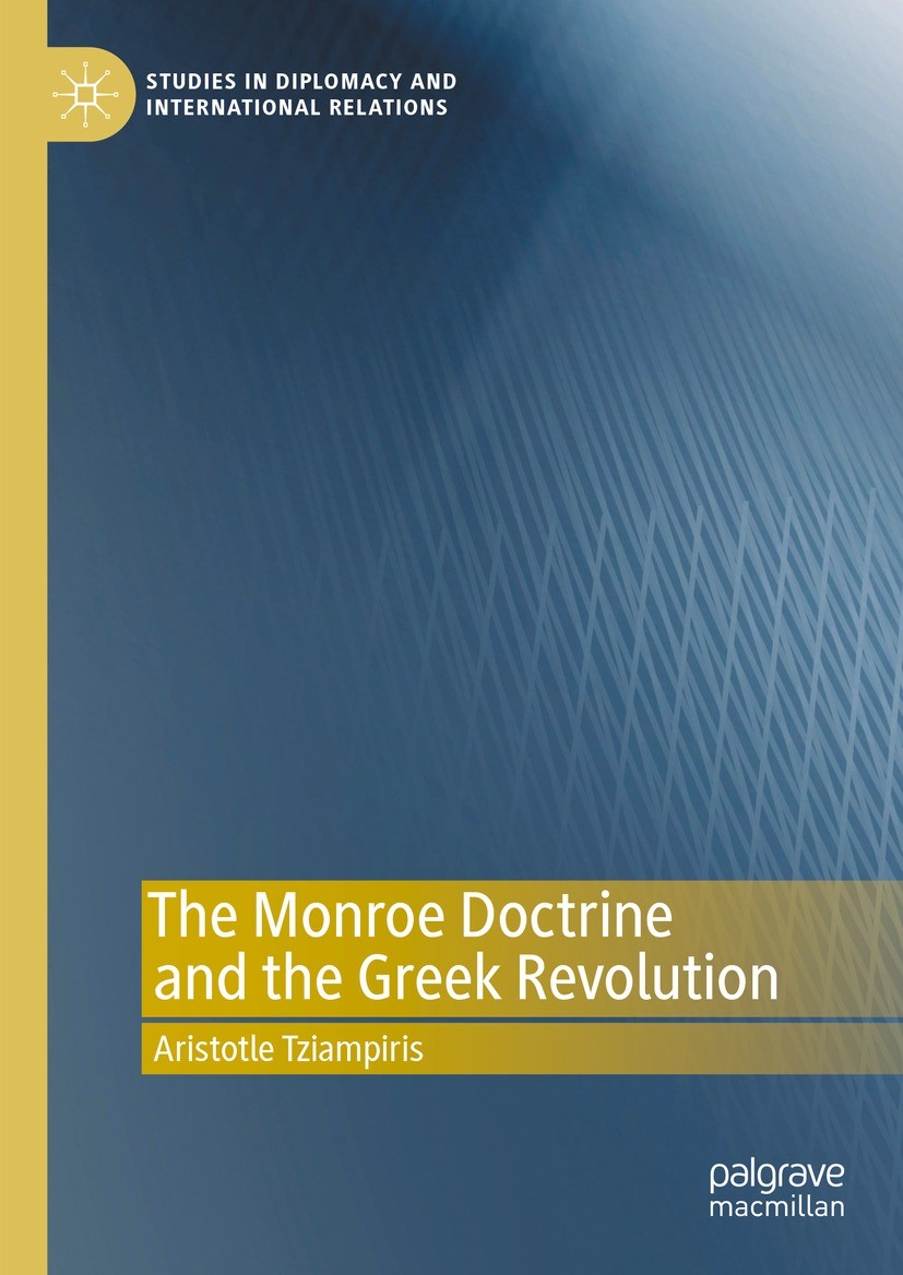 Titlebook: The Monroe Doctrine and the Greek Revolution; Aristotle Tziampiris Book 2023 The Editor(s) (if applicable) and The Author(s), under exclus Titlebook: The Monroe Doctrine and the Greek Revolution; Aristotle Tziampiris Book 2023 The Editor(s) (if applicable) and The Author(s), under exclus