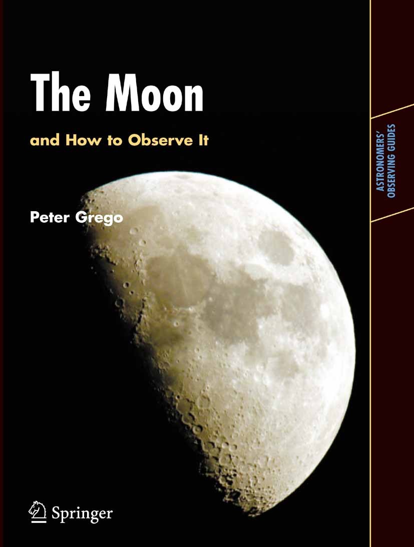Titlebook: The Moon and How to Observe It; Peter Grego Book 2005 Springer-Verlag London 2005 Evolution.Guide.Lunar.Moon.Observing.astronomy Titlebook: The Moon and How to Observe It; Peter Grego Book 2005 Springer-Verlag London 2005 Evolution.Guide.Lunar.Moon.Observing.astronomy