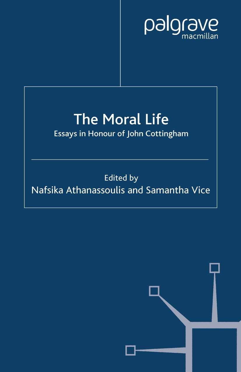 Titlebook: The Moral Life: Essays in Honour of John Cottingham; Nafsika Athanassoulis,Samantha Vice Book 2008 Palgrave Macmillan, a division of Macmi Titlebook: The Moral Life: Essays in Honour of John Cottingham; Nafsika Athanassoulis,Samantha Vice Book 2008 Palgrave Macmillan, a division of Macmi