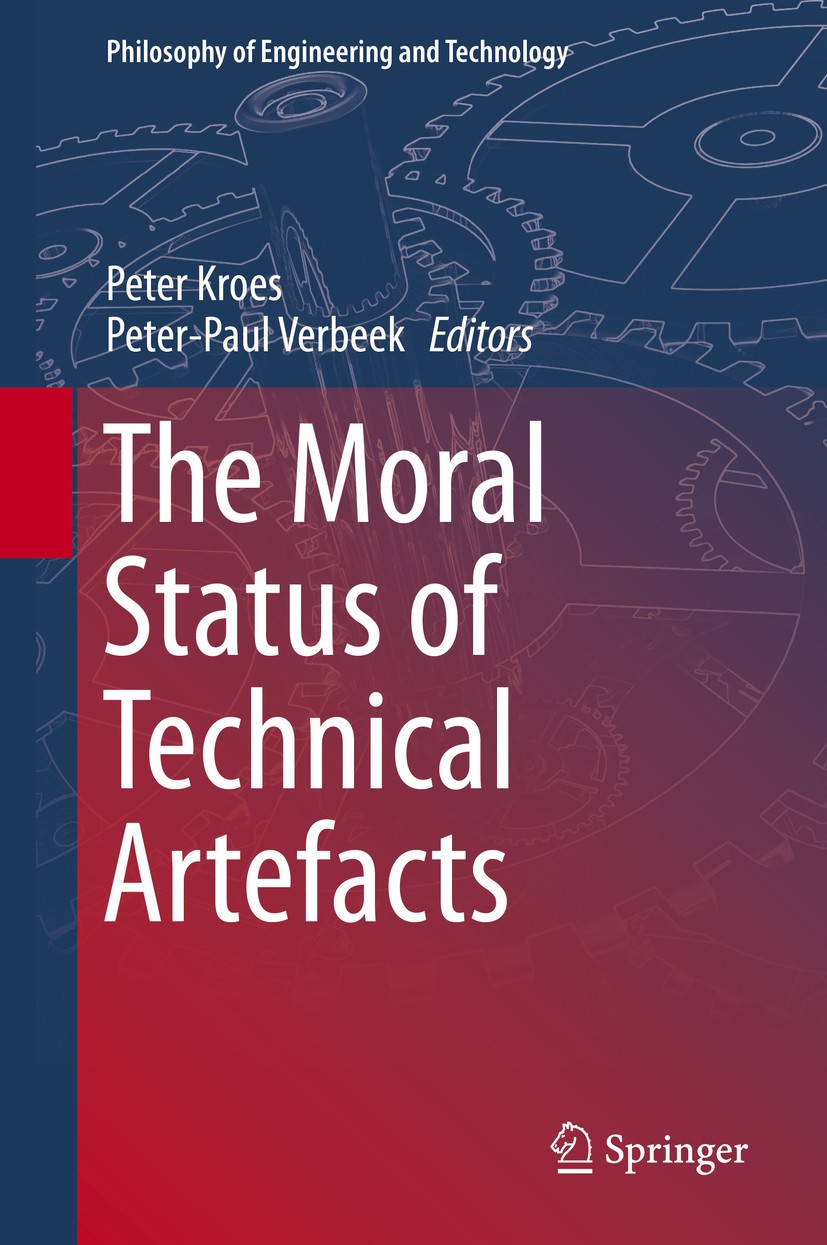 Titlebook: The Moral Status of Technical Artefacts; Peter Kroes,Peter-Paul Verbeek Book 2014 Springer Science+Business Media Dordrecht 2014 Agency in Titlebook: The Moral Status of Technical Artefacts; Peter Kroes,Peter-Paul Verbeek Book 2014 Springer Science+Business Media Dordrecht 2014 Agency in
