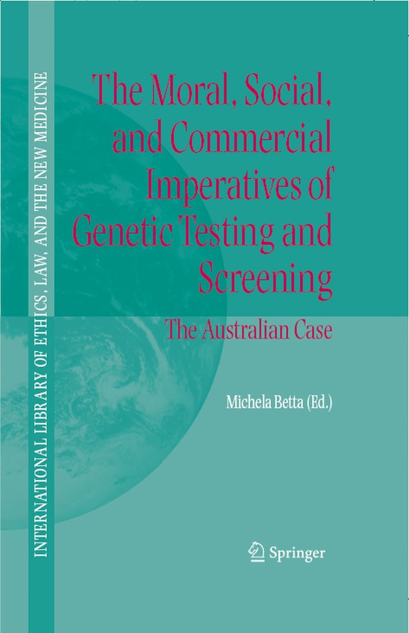 Titlebook: The Moral, Social, and Commercial Imperatives of Genetic Testing and Screening; The Australian Case Michela Betta Book 2006 Springer Scienc Titlebook: The Moral, Social, and Commercial Imperatives of Genetic Testing and Screening; The Australian Case Michela Betta Book 2006 Springer Scienc