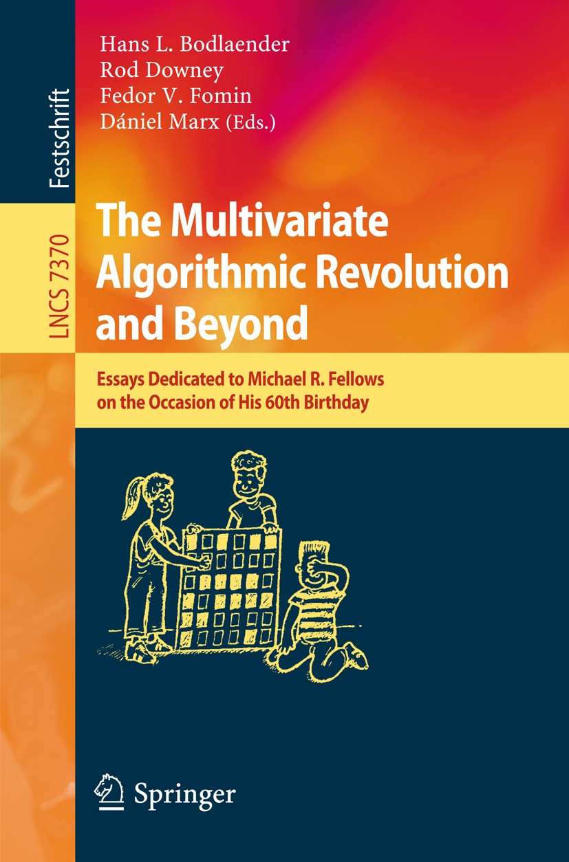 Titlebook: The Multivariate Algorithmic Revolution and Beyond; Essays Dedicated to Hans L. Bodlaender,Rod Downey,Dániel Marx Book 2012 Springer-Verla Titlebook: The Multivariate Algorithmic Revolution and Beyond; Essays Dedicated to Hans L. Bodlaender,Rod Downey,Dániel Marx Book 2012 Springer-Verla