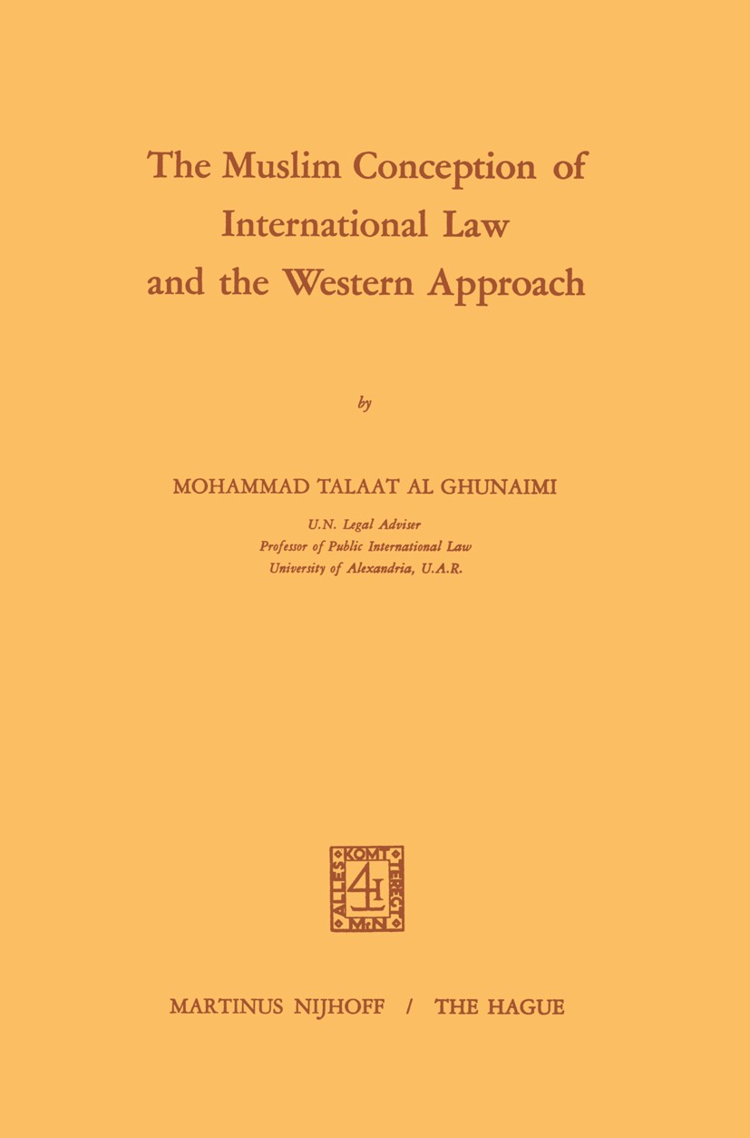 Titlebook: The Muslim Conception of International Law and the Western Approach; Mohammad Talaat Ghunaimi Book 1968 Martinus Nijhoff, The Hague, Nethe Titlebook: The Muslim Conception of International Law and the Western Approach; Mohammad Talaat Ghunaimi Book 1968 Martinus Nijhoff, The Hague, Nethe