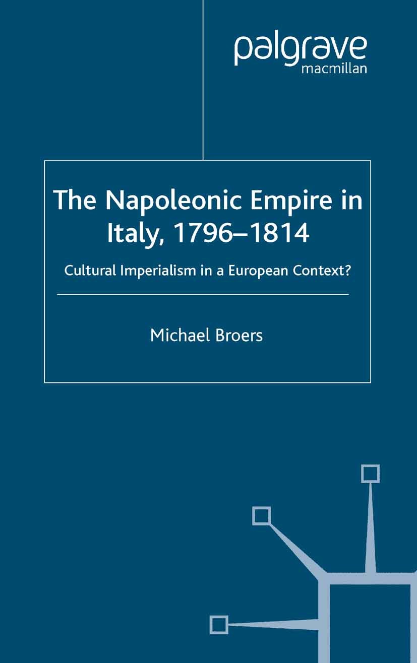 Titlebook: The Napoleonic Empire in Italy, 1796-1814; Cultural Imperialism Michael Broers Book 2005 Palgrave Macmillan, a division of Macmillan Publis Titlebook: The Napoleonic Empire in Italy, 1796-1814; Cultural Imperialism Michael Broers Book 2005 Palgrave Macmillan, a division of Macmillan Publis