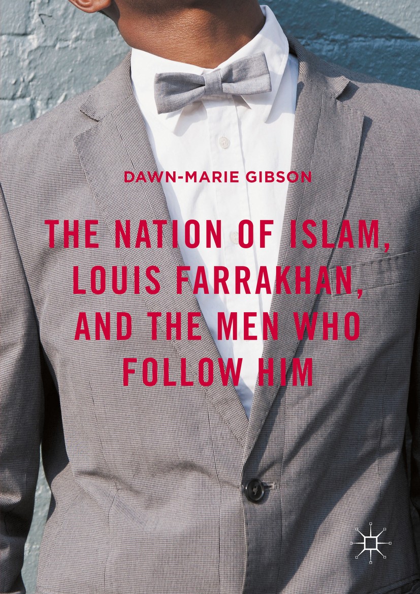 Titlebook: The Nation of Islam, Louis Farrakhan, and the Men Who Follow Him; Dawn-Marie Gibson Book 2016 The Editor(s) (if applicable) and The Author Titlebook: The Nation of Islam, Louis Farrakhan, and the Men Who Follow Him; Dawn-Marie Gibson Book 2016 The Editor(s) (if applicable) and The Author