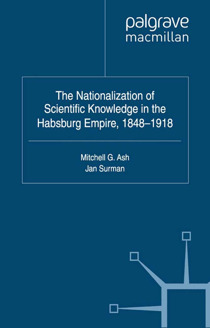 Titlebook: The Nationalization of Scientific Knowledge in the Habsburg Empire, 1848-1918; Mitchell G. Ash (Professor of Modern History),Jan Book 201 Titlebook: The Nationalization of Scientific Knowledge in the Habsburg Empire, 1848-1918; Mitchell G. Ash (Professor of Modern History),Jan Book 201