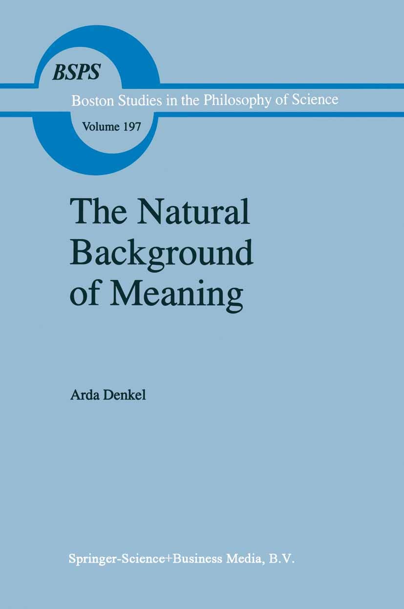 Titlebook: The Natural Background of Meaning; Arda Denkel Book 1999 Springer Science+Business Media B.V. 1999 Theory of Meaning.language.ontology.sci Titlebook: The Natural Background of Meaning; Arda Denkel Book 1999 Springer Science+Business Media B.V. 1999 Theory of Meaning.language.ontology.sci