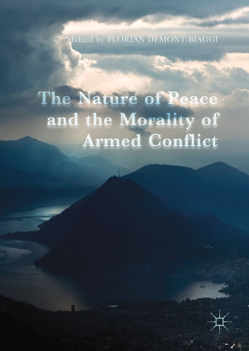 Titlebook: The Nature of Peace and the Morality of Armed Conflict; Florian Demont-Biaggi Book 2017 The Editor(s) (if applicable) and The Author(s) 20 Titlebook: The Nature of Peace and the Morality of Armed Conflict; Florian Demont-Biaggi Book 2017 The Editor(s) (if applicable) and The Author(s) 20