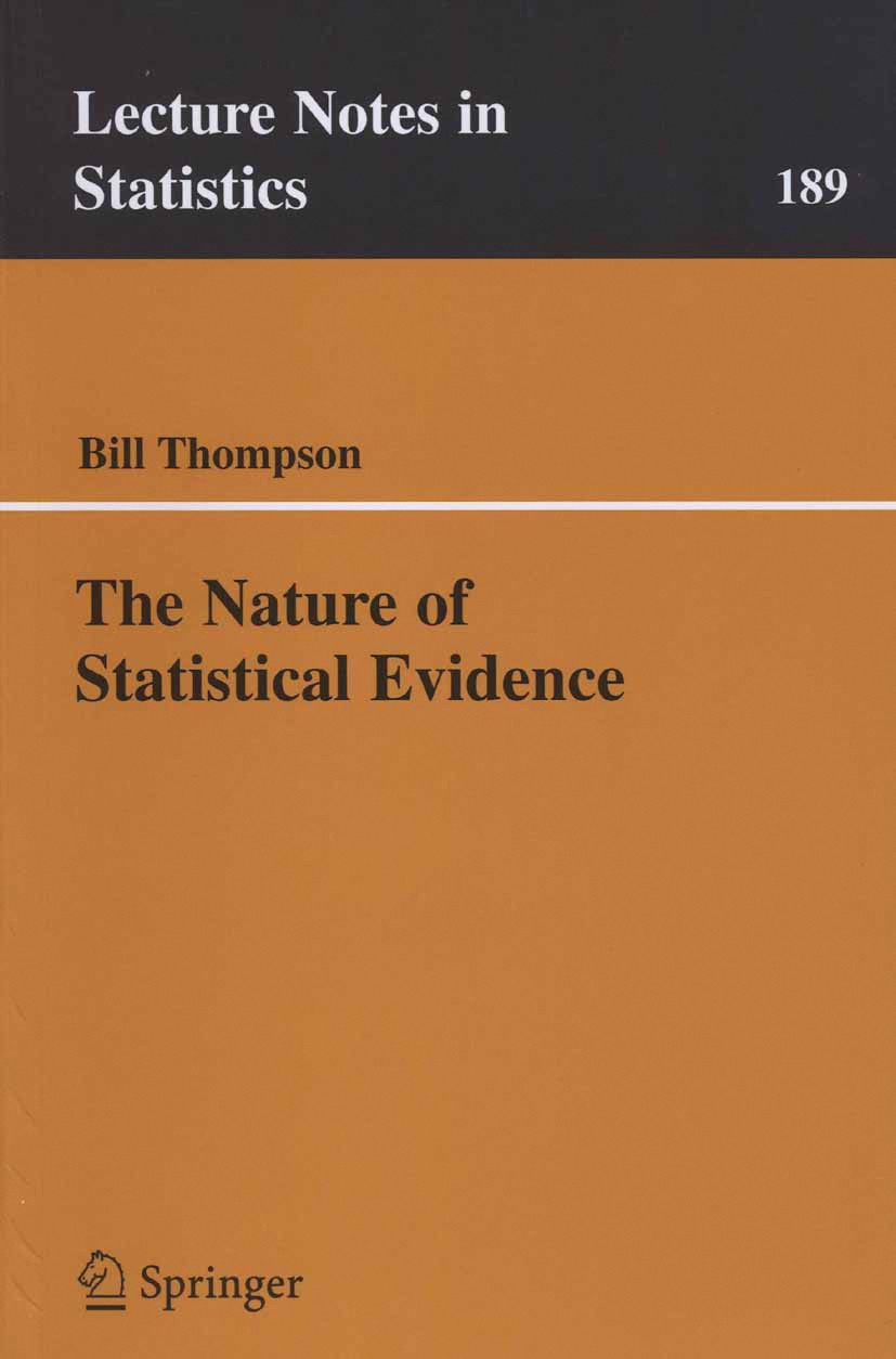 Titlebook: The Nature of Statistical Evidence; Bill Thompson Book 2007 Springer-Verlag New York 2007 bayesian statistics.evidence.experimental scienc Titlebook: The Nature of Statistical Evidence; Bill Thompson Book 2007 Springer-Verlag New York 2007 bayesian statistics.evidence.experimental scienc
