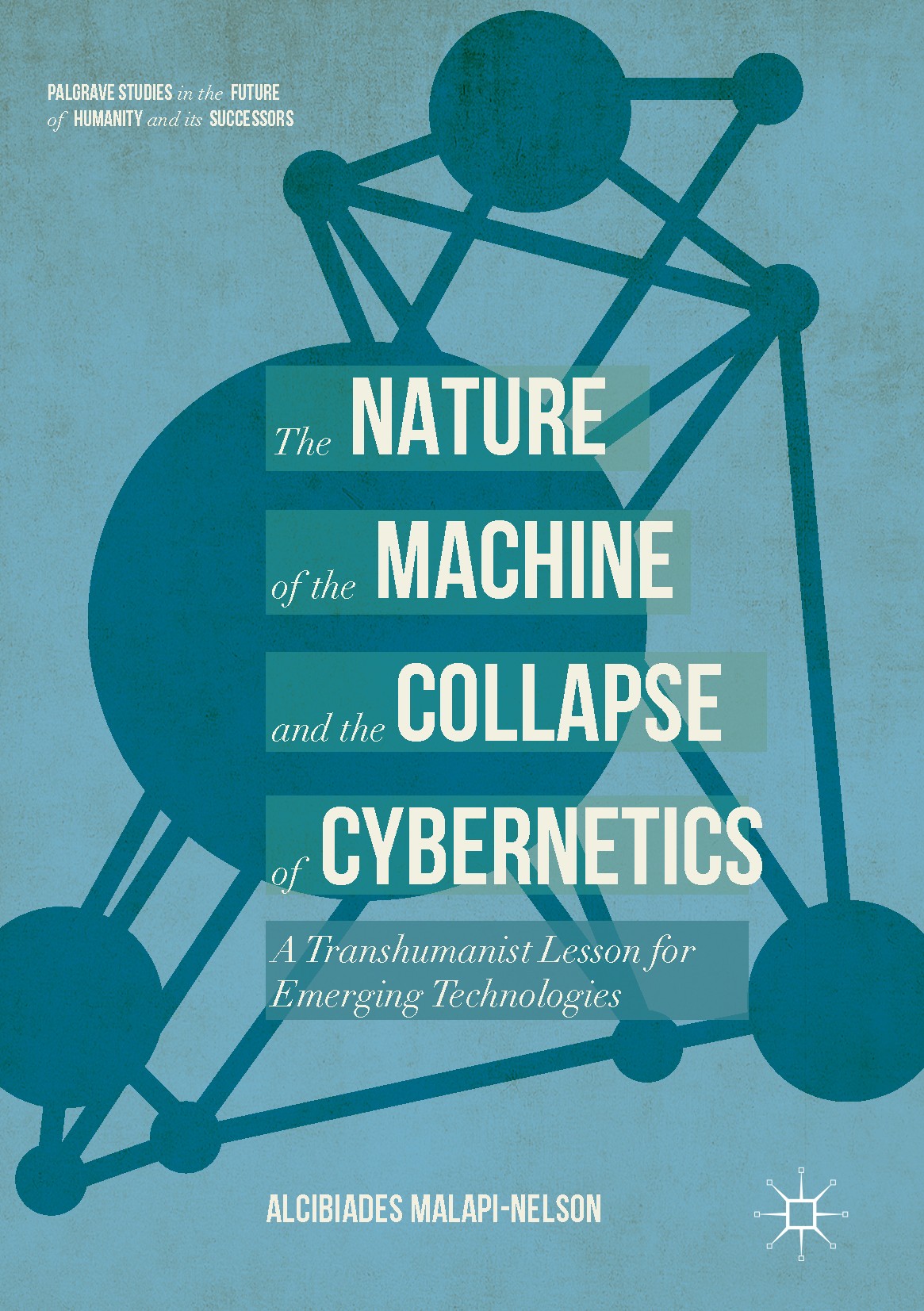 Titlebook: The Nature of the Machine and the Collapse of Cybernetics; A Transhumanist Less Alcibiades Malapi-Nelson Book 2017 The Editor(s) (if applic Titlebook: The Nature of the Machine and the Collapse of Cybernetics; A Transhumanist Less Alcibiades Malapi-Nelson Book 2017 The Editor(s) (if applic