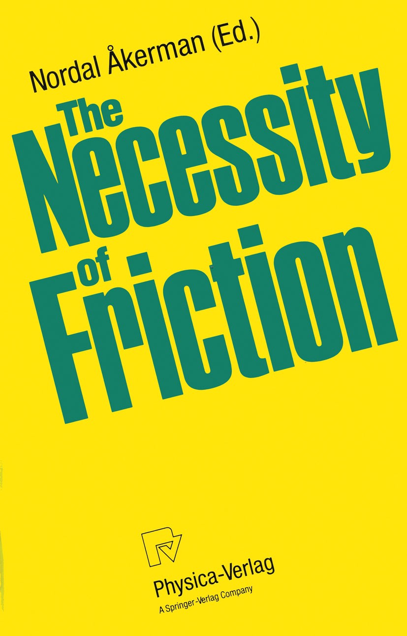 Titlebook: The Necessity of Friction; Nineteen Essays on a Nordal Åkerman Book 1993Latest edition Physica-Verlag Heidelberg 1993 Friction.Import.Reibu Titlebook: The Necessity of Friction; Nineteen Essays on a Nordal Åkerman Book 1993Latest edition Physica-Verlag Heidelberg 1993 Friction.Import.Reibu