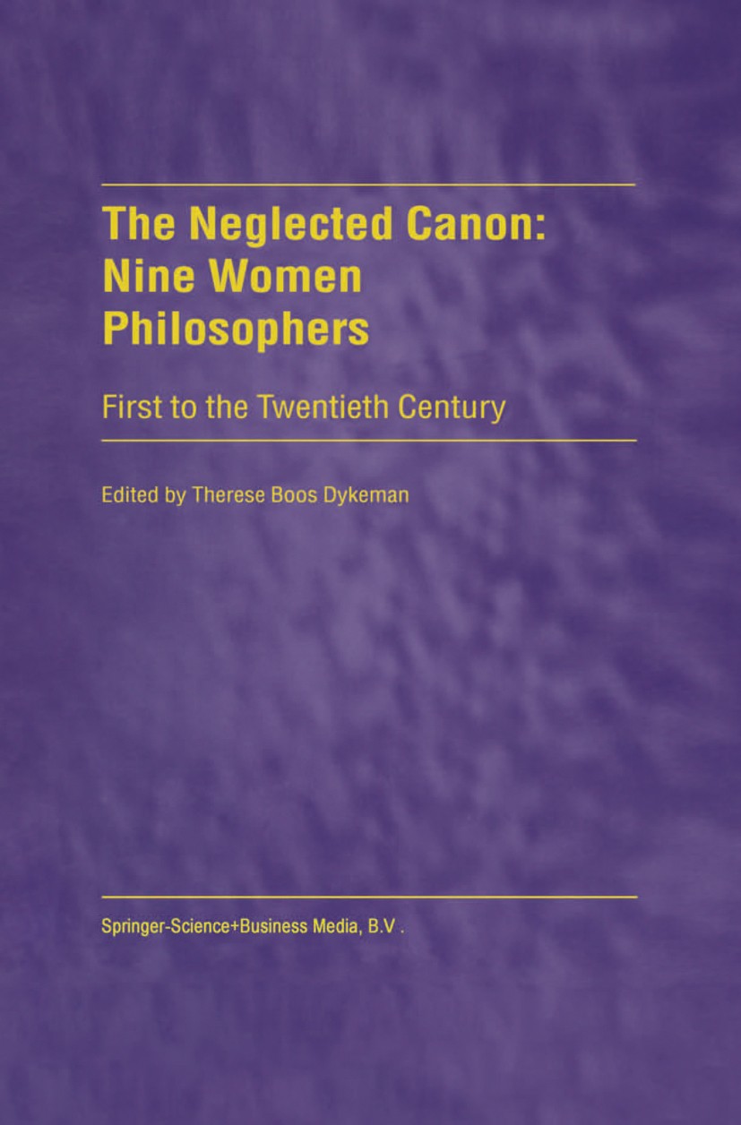 Titlebook: The Neglected Canon: Nine Women Philosophers; First to the Twentie Therese Boos Dykeman Book 1999 Springer Science+Business Media Dordrecht Titlebook: The Neglected Canon: Nine Women Philosophers; First to the Twentie Therese Boos Dykeman Book 1999 Springer Science+Business Media Dordrecht