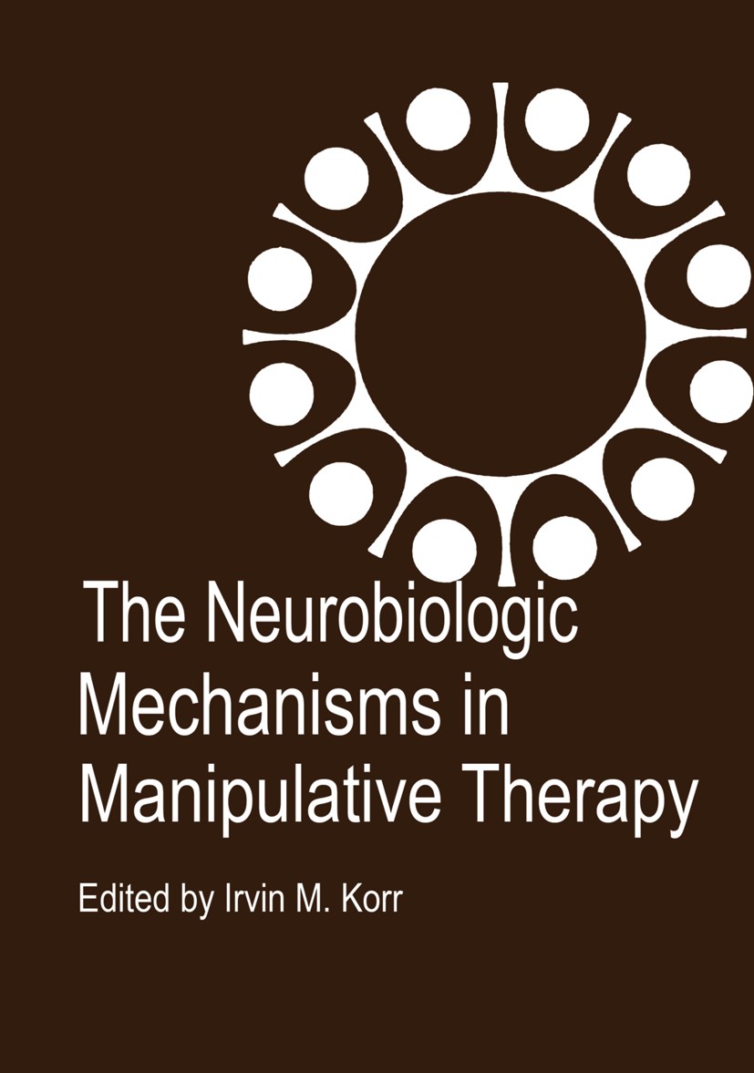 Titlebook: The Neurobiologic Mechanisms in Manipulative Therapy; Irvin M. Korr Book 1978 Springer Science+Business Media New York 1978 base.biomechan Titlebook: The Neurobiologic Mechanisms in Manipulative Therapy; Irvin M. Korr Book 1978 Springer Science+Business Media New York 1978 base.biomechan