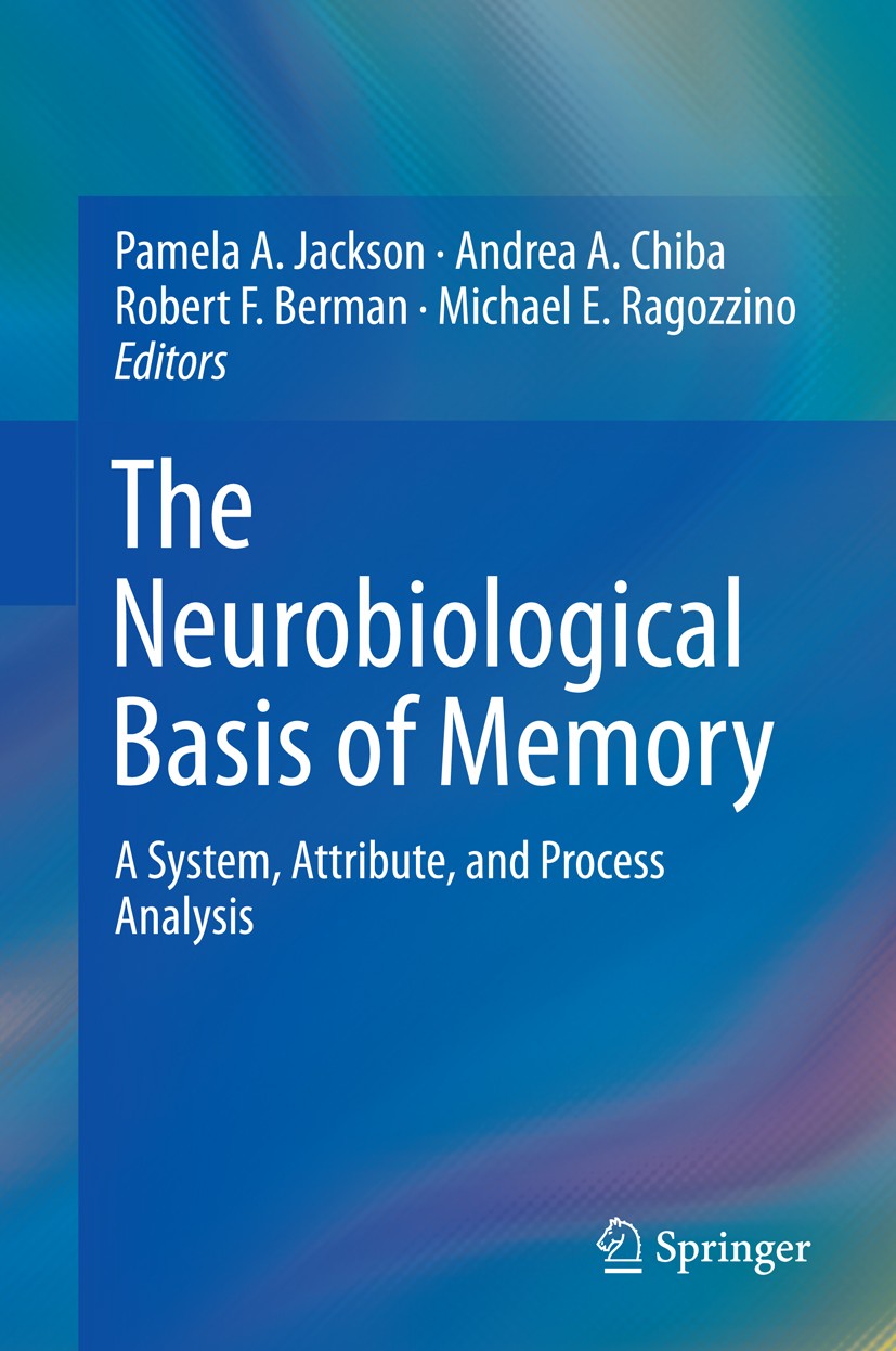 Titlebook: The Neurobiological Basis of Memory; A System, Attribute, Pamela A. Jackson,Andrea A. Chiba,Michael E. Ragoz Book 2016 Springer Internation Titlebook: The Neurobiological Basis of Memory; A System, Attribute, Pamela A. Jackson,Andrea A. Chiba,Michael E. Ragoz Book 2016 Springer Internation