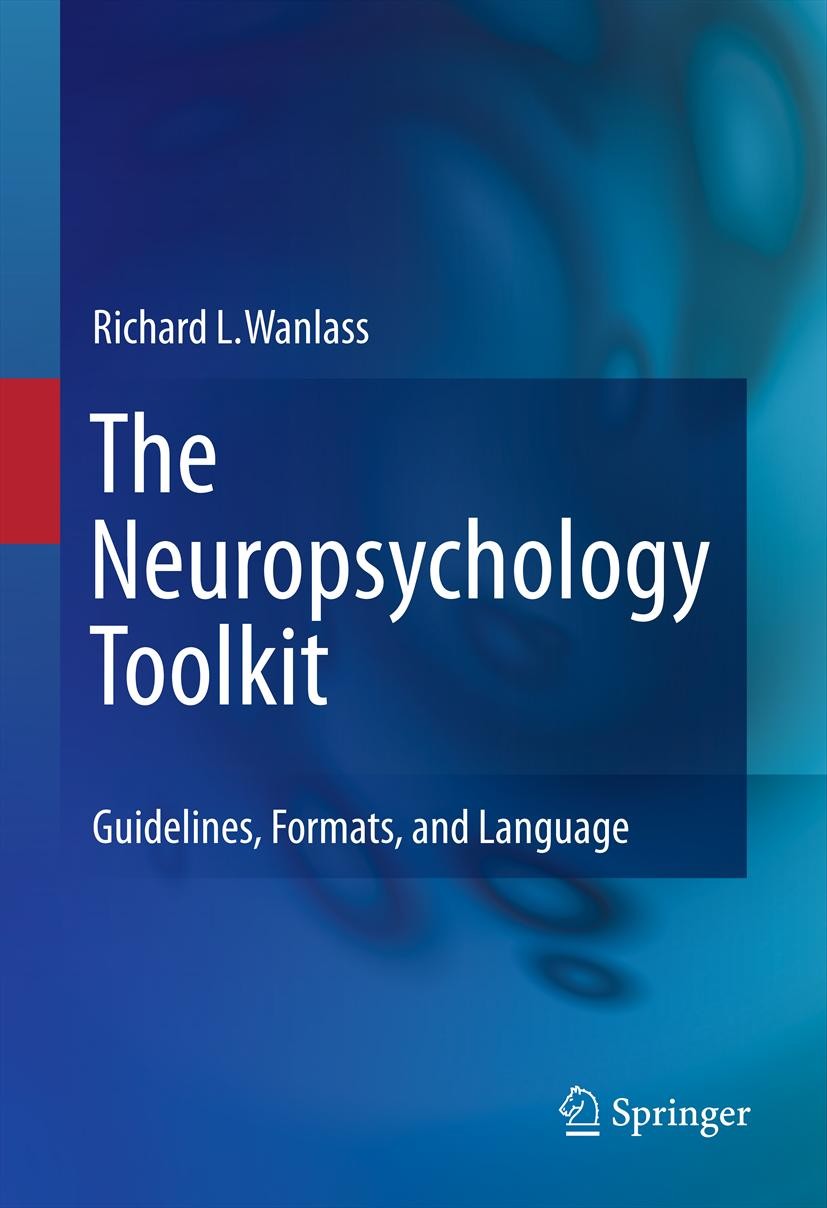 Titlebook: The Neuropsychology Toolkit; Guidelines, Formats, Richard L. Wanlass Book 2012 Springer Science+Business Media, LLC 2012 Brain injury evalu Titlebook: The Neuropsychology Toolkit; Guidelines, Formats, Richard L. Wanlass Book 2012 Springer Science+Business Media, LLC 2012 Brain injury evalu