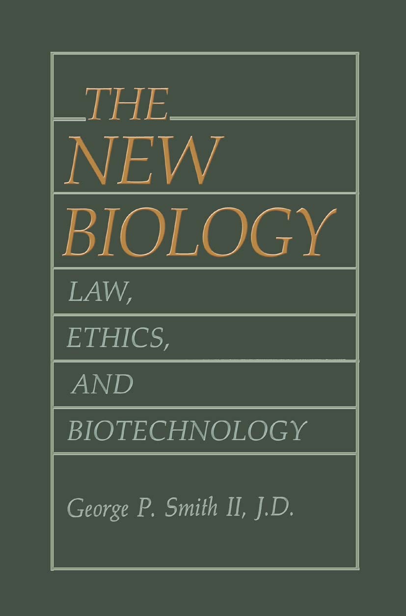 Titlebook: The New Biology; Law, Ethics, and Bio George P. Smith Book 1989 Springer Science+Business Media New York 1989 Design.Nation.Religion.biotec Titlebook: The New Biology; Law, Ethics, and Bio George P. Smith Book 1989 Springer Science+Business Media New York 1989 Design.Nation.Religion.biotec