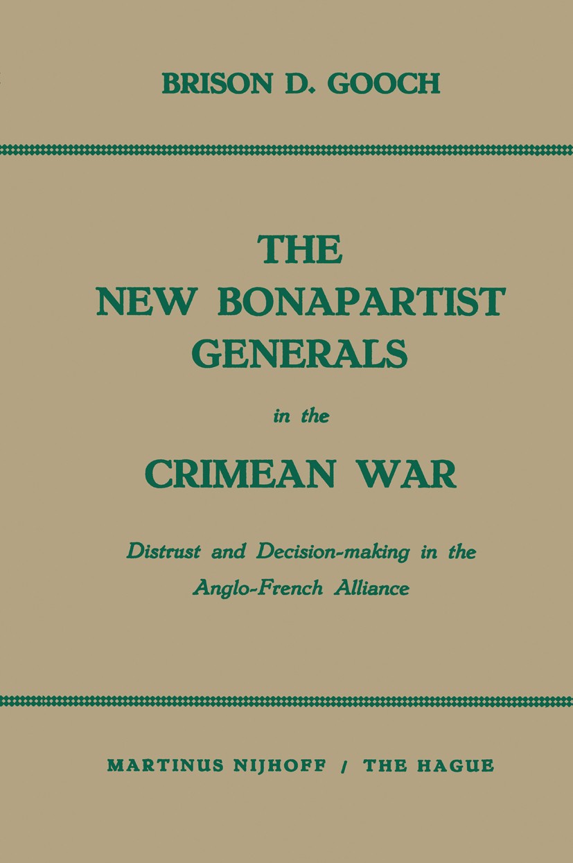 Titlebook: The New Bonapartist Generals in the Crimean War; Distrust and Decisio Brison D. Gooch Book 1959 Martinus Nijhoff, The Hague, Netherlands 19 Titlebook: The New Bonapartist Generals in the Crimean War; Distrust and Decisio Brison D. Gooch Book 1959 Martinus Nijhoff, The Hague, Netherlands 19