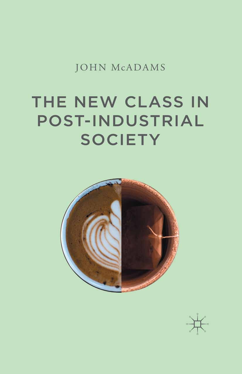 Titlebook: The New Class in Post-Industrial Society; John McAdams Book 2015 Palgrave Macmillan, a division of Nature America Inc. 2015 American polit Titlebook: The New Class in Post-Industrial Society; John McAdams Book 2015 Palgrave Macmillan, a division of Nature America Inc. 2015 American polit