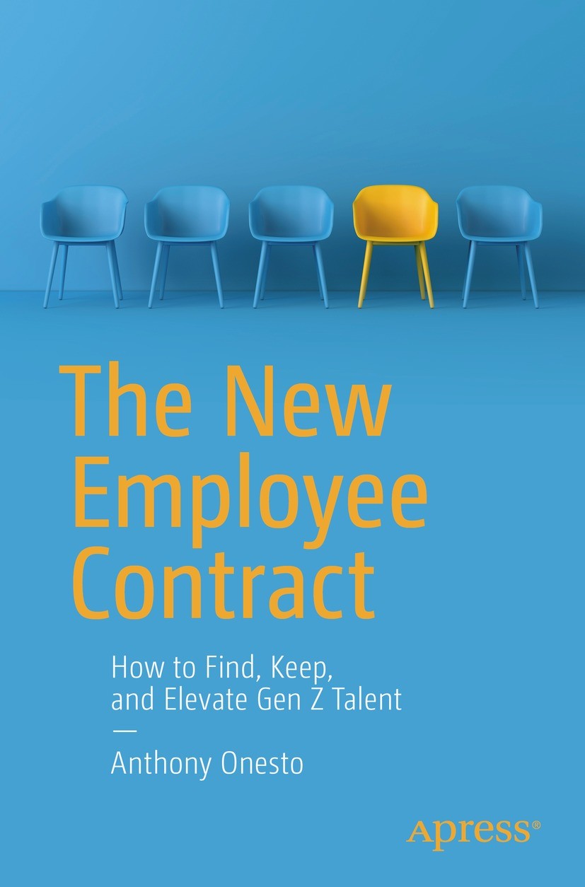 Titlebook: The New Employee Contract; How to Find, Keep, a Anthony Onesto Book 2022 Anthony Onesto 2022 Human Resources.GenZ.iGen.Talent.Recruiting.Em Titlebook: The New Employee Contract; How to Find, Keep, a Anthony Onesto Book 2022 Anthony Onesto 2022 Human Resources.GenZ.iGen.Talent.Recruiting.Em