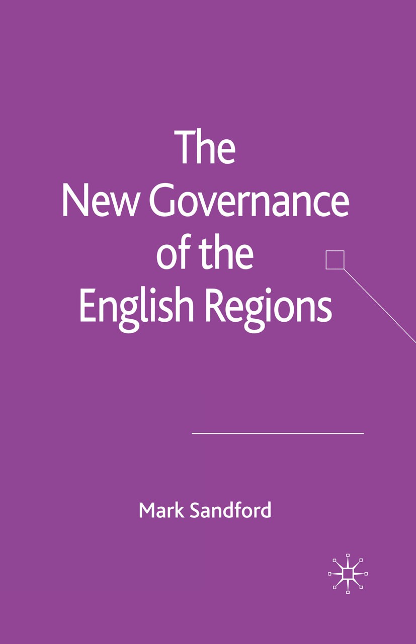 Titlebook: The New Governance of the English Regions; Mark Sandford Book 2005 Palgrave Macmillan, a division of Macmillan Publishers Limited 2005 gov Titlebook: The New Governance of the English Regions; Mark Sandford Book 2005 Palgrave Macmillan, a division of Macmillan Publishers Limited 2005 gov