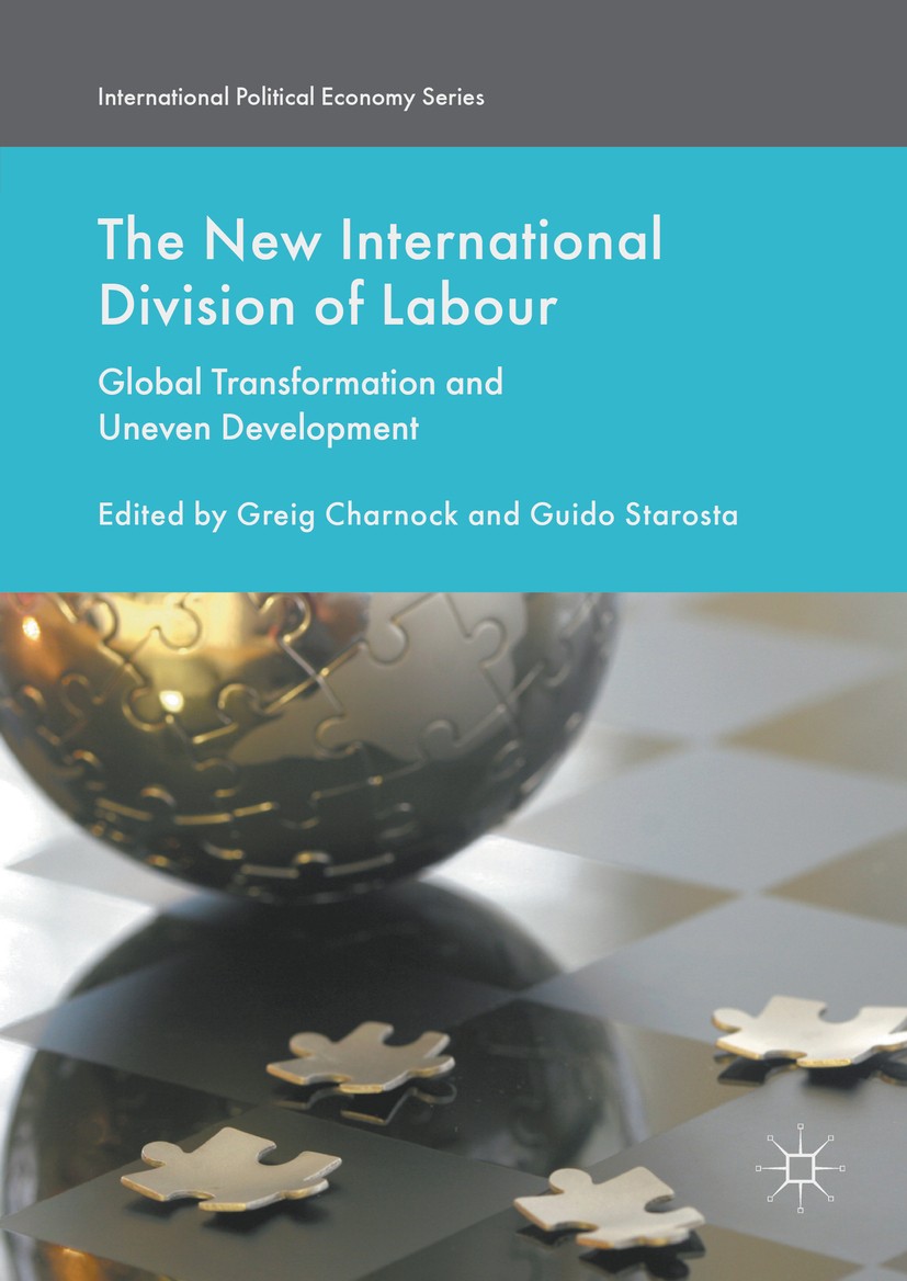 Titlebook: The New International Division of Labour; Global Transformatio Greig Charnock,Guido Starosta Book 2016 The Editor(s) (if applicable) and Th Titlebook: The New International Division of Labour; Global Transformatio Greig Charnock,Guido Starosta Book 2016 The Editor(s) (if applicable) and Th