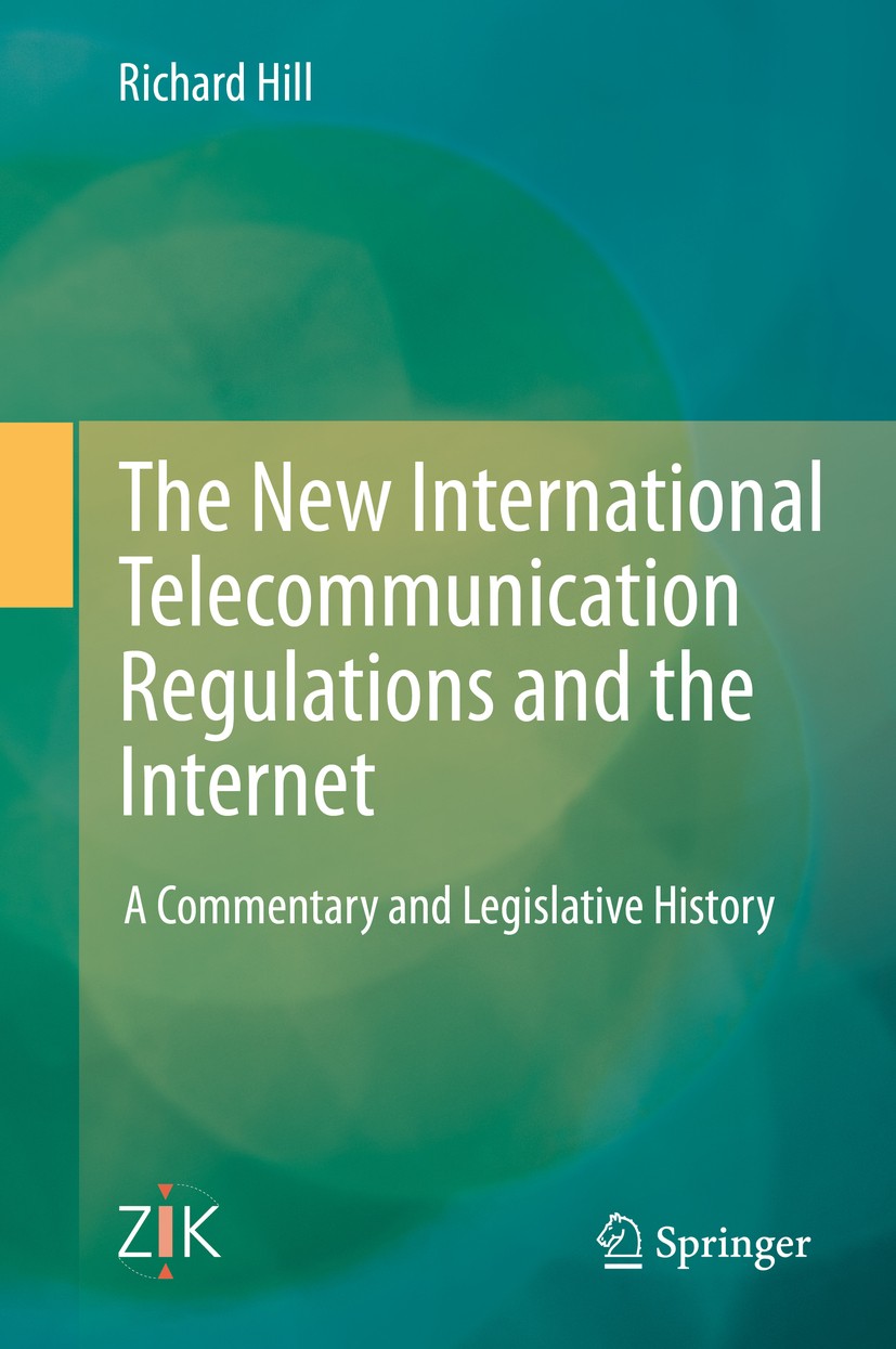 Titlebook: The New International Telecommunication Regulations and the Internet; A Commentary and Leg Richard Hill Book 2014 Schulthess Juristische Me Titlebook: The New International Telecommunication Regulations and the Internet; A Commentary and Leg Richard Hill Book 2014 Schulthess Juristische Me