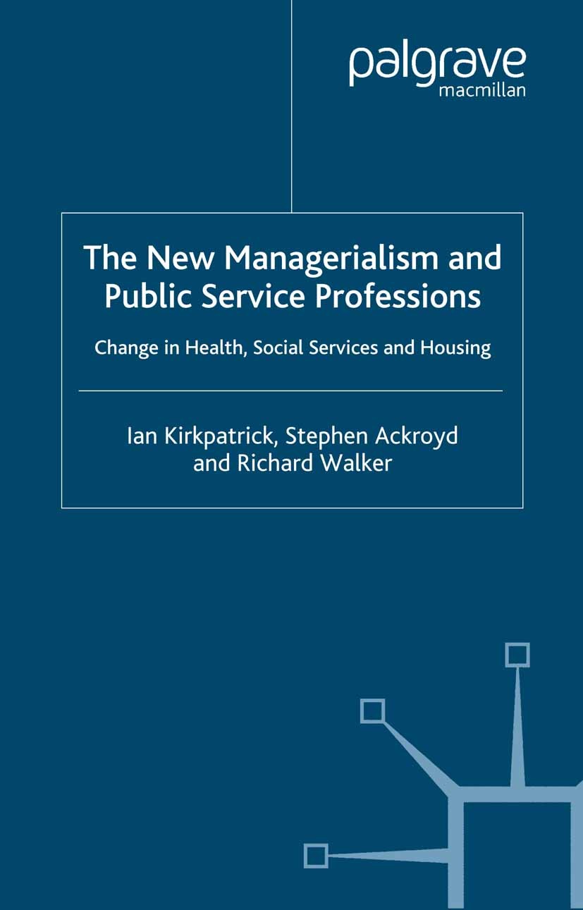 Titlebook: The New Managerialism and Public Service Professions; Change in Health, So Ian Kirkpatrick,Stephen Ackroyd,Richard Walker Book 2005 Ian Kir Titlebook: The New Managerialism and Public Service Professions; Change in Health, So Ian Kirkpatrick,Stephen Ackroyd,Richard Walker Book 2005 Ian Kir